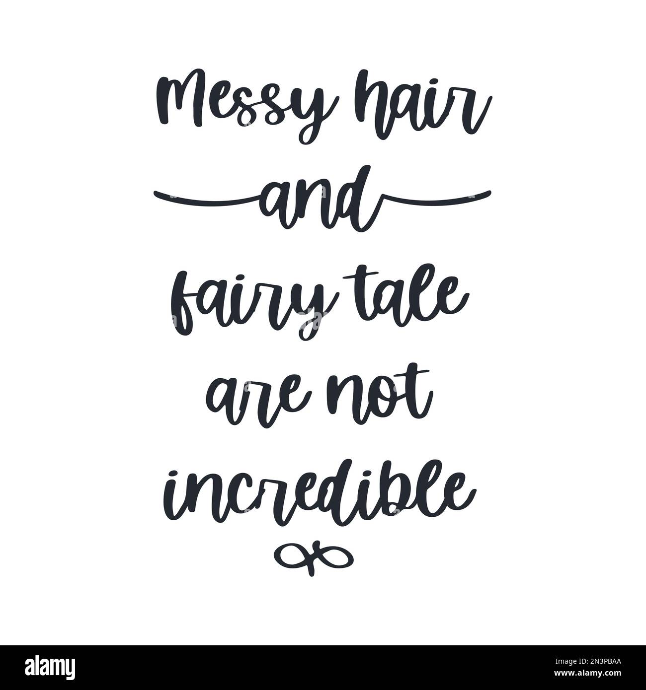 Messy hair and fairy tale are not incredible, vector quotes Stock
