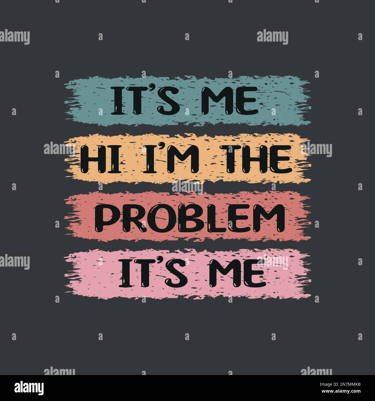 It's me Hi! I'm the problem It's me