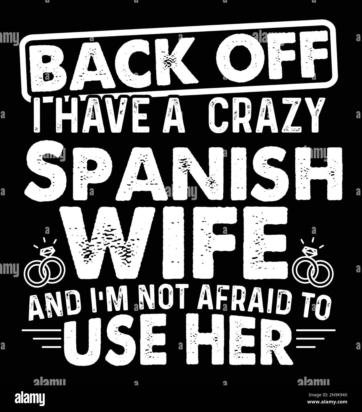 Back off I have a crazy Spanish wife and I'm not afraid to use her