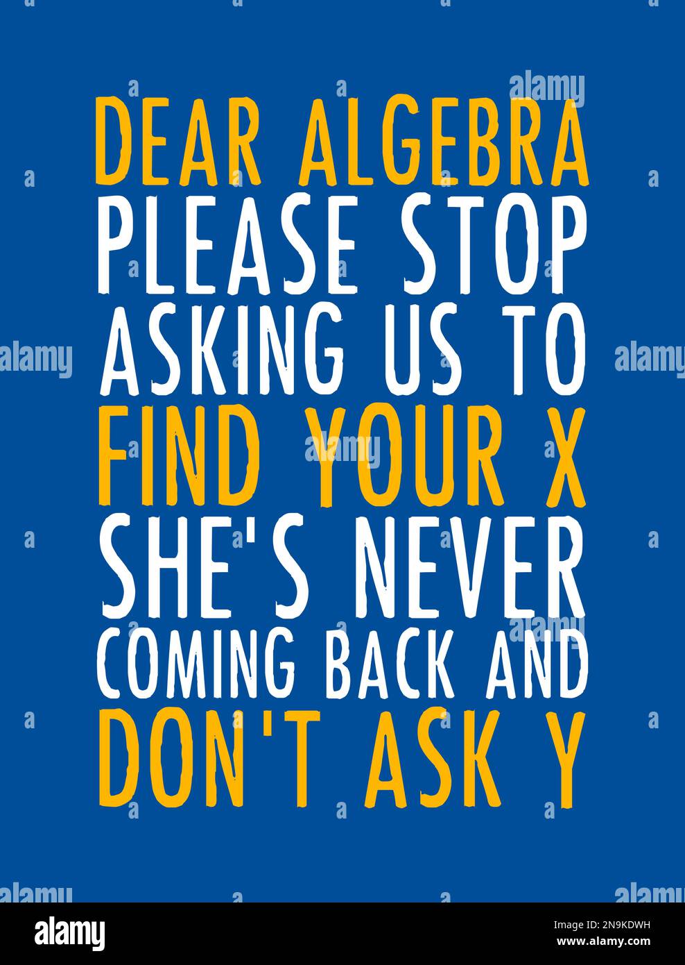 Funny Mathematics Quote Design. Dear Algebra please stop asking us to find your X she's never coming back and don't ask Y. Stock Vector