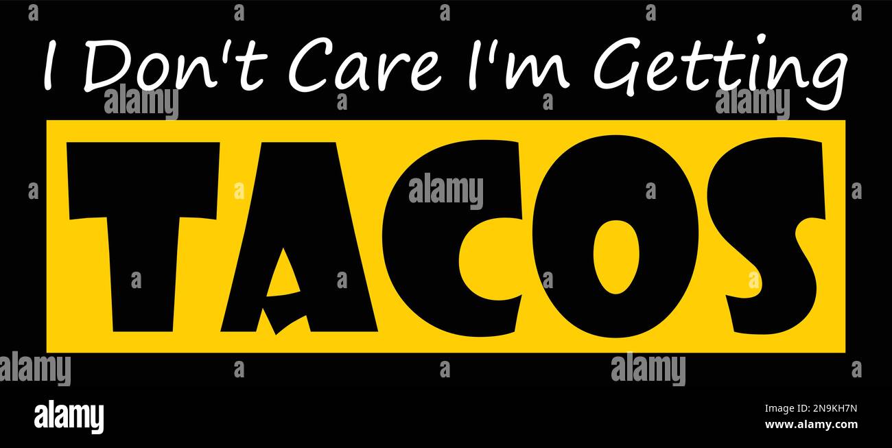 I Don't Care I'm Getting Tacos - Funny Quote T-Shirt I Don't Care I'm Getting Tacos - Funny Quote T-Shirt