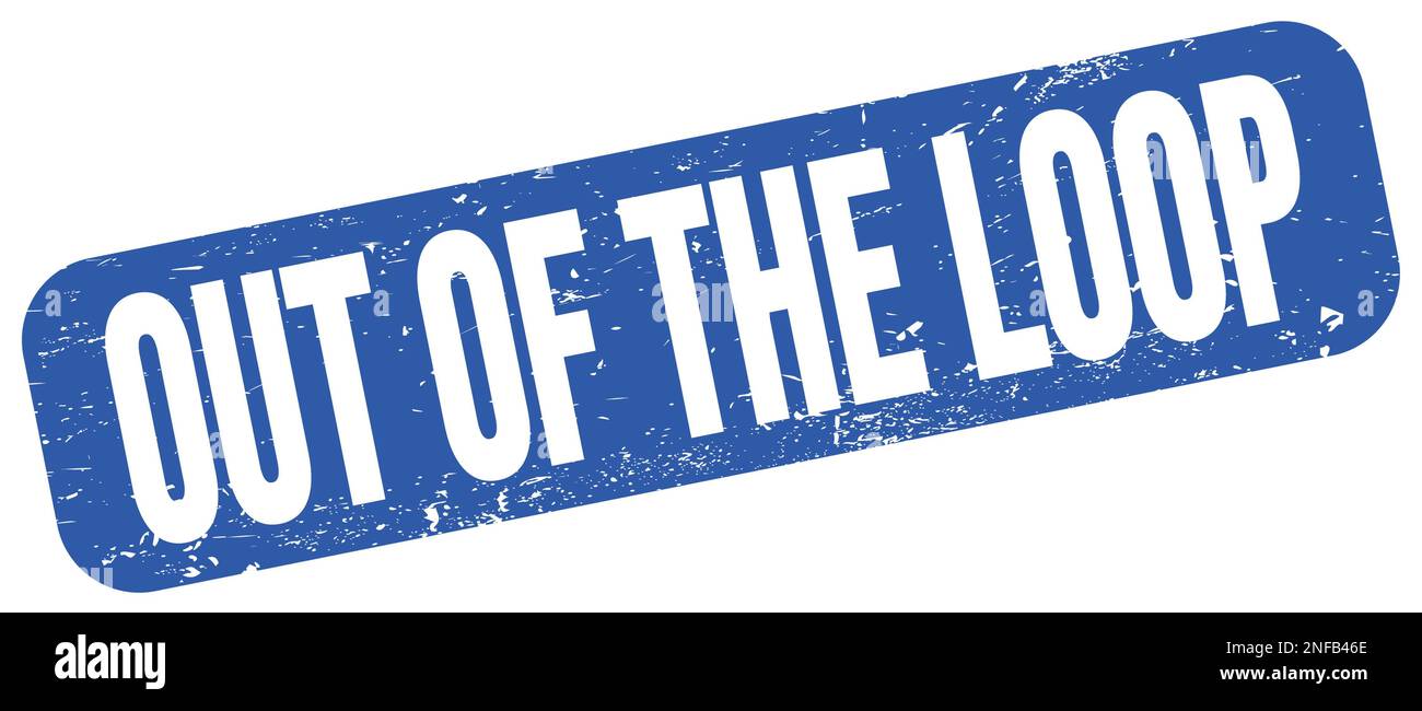 OUT OF THE LOOP text written on blue grungy stamp sign Stock Photo - Alamy