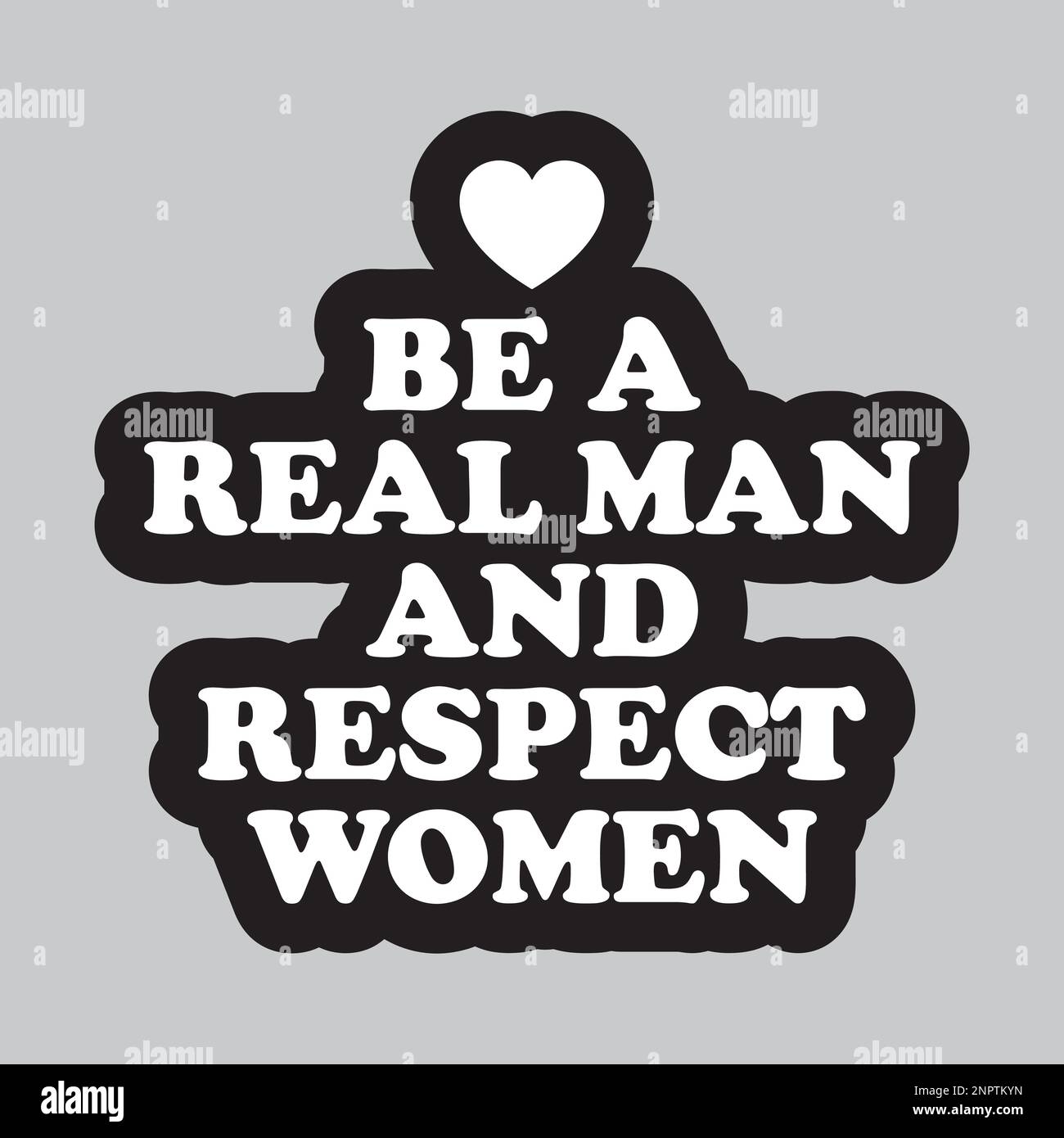 Be a real man and respect women. Respect women quote with heart ...