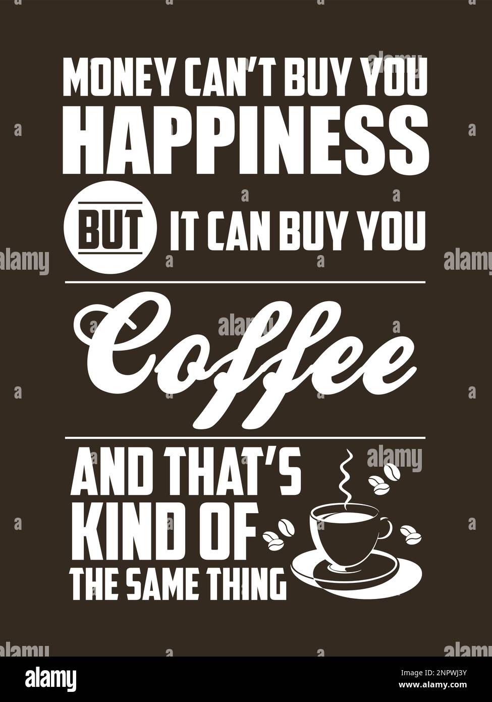 Money can't buy you happiness but it can buy you coffee and that's kind