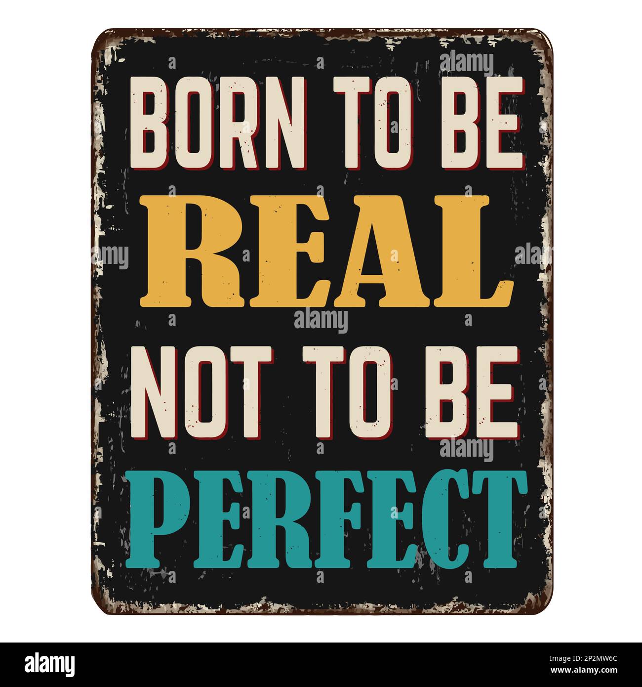 Born to be real not to be perfect vintage rusty metal sign on a white background, vector illustration Stock Vector