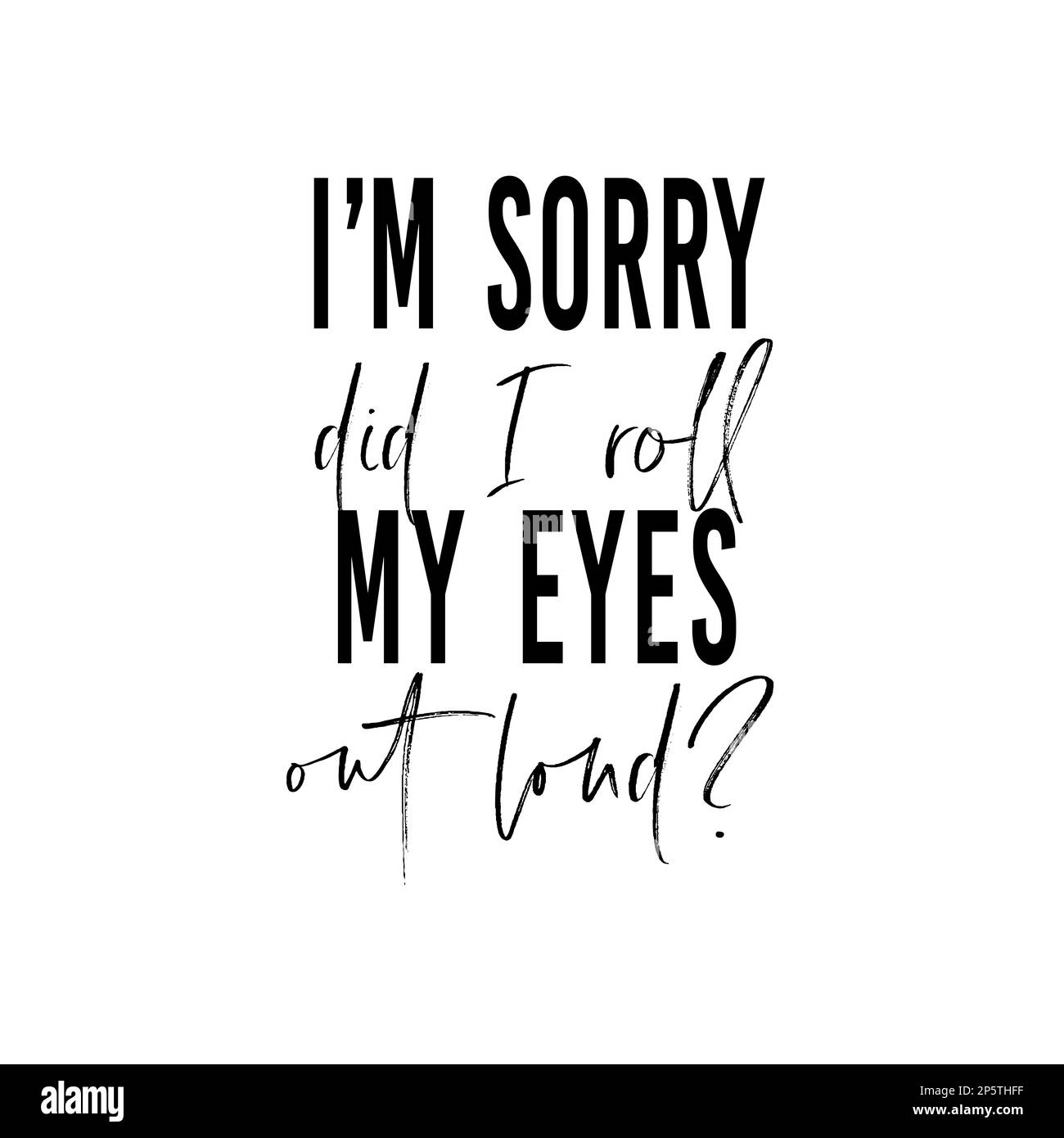 I am sorry did I roll my eyes out loud. Funny tote bag saying. Vector illustration. Stock Vector