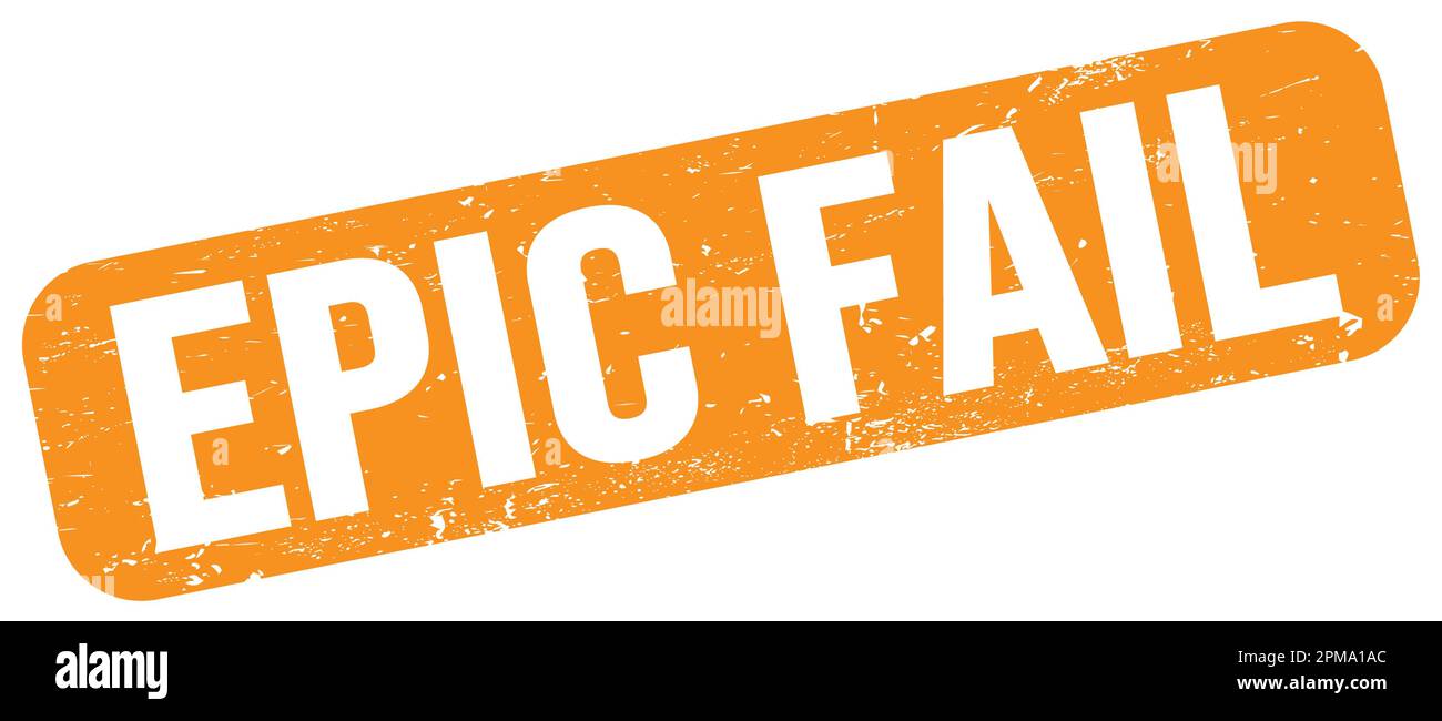 EPIC FAIL text written on orange grungy stamp sign Stock Photo - Alamy