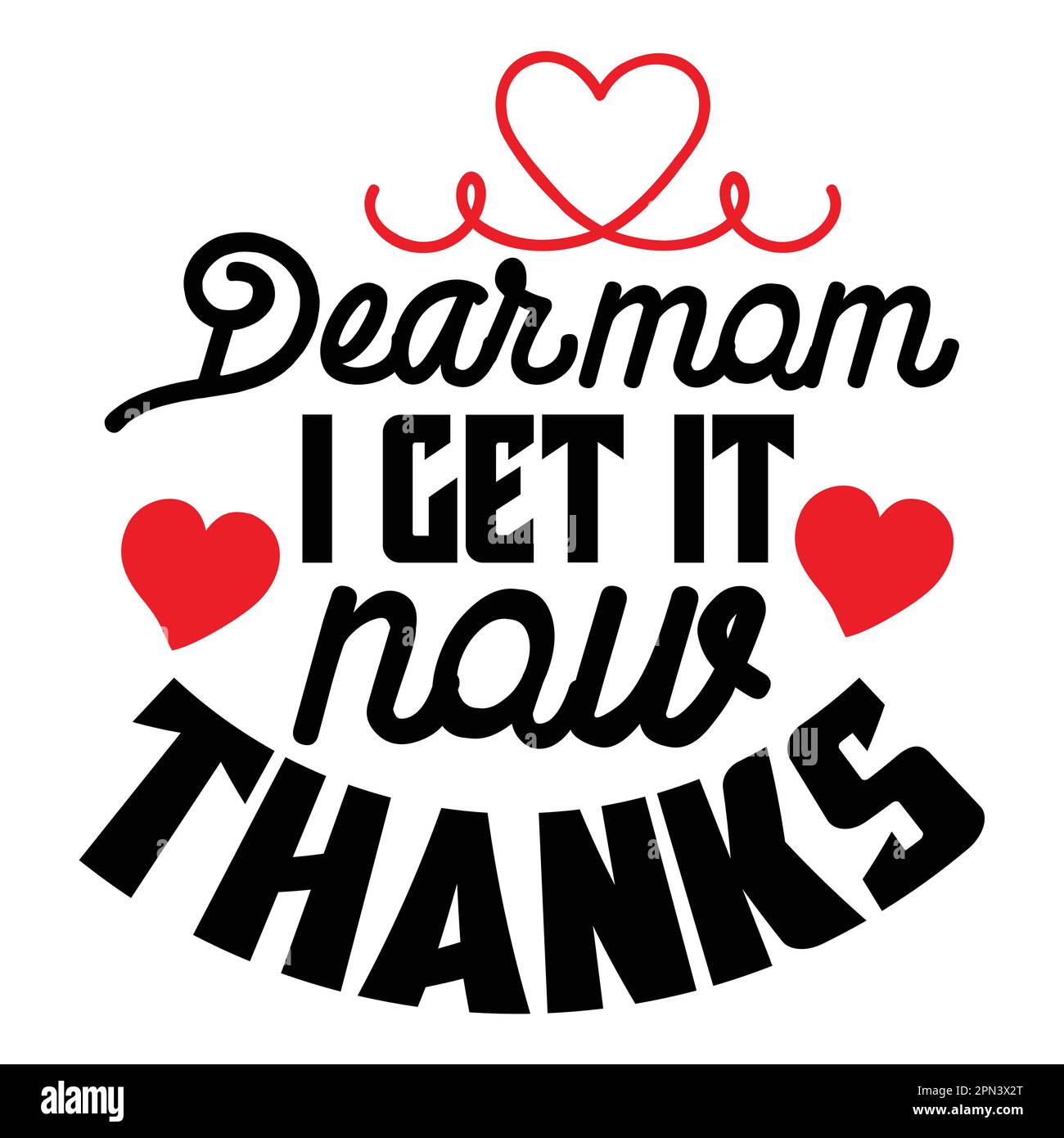 Dear Mom I Get Now Thanks, Mother's Day typography shirt design for