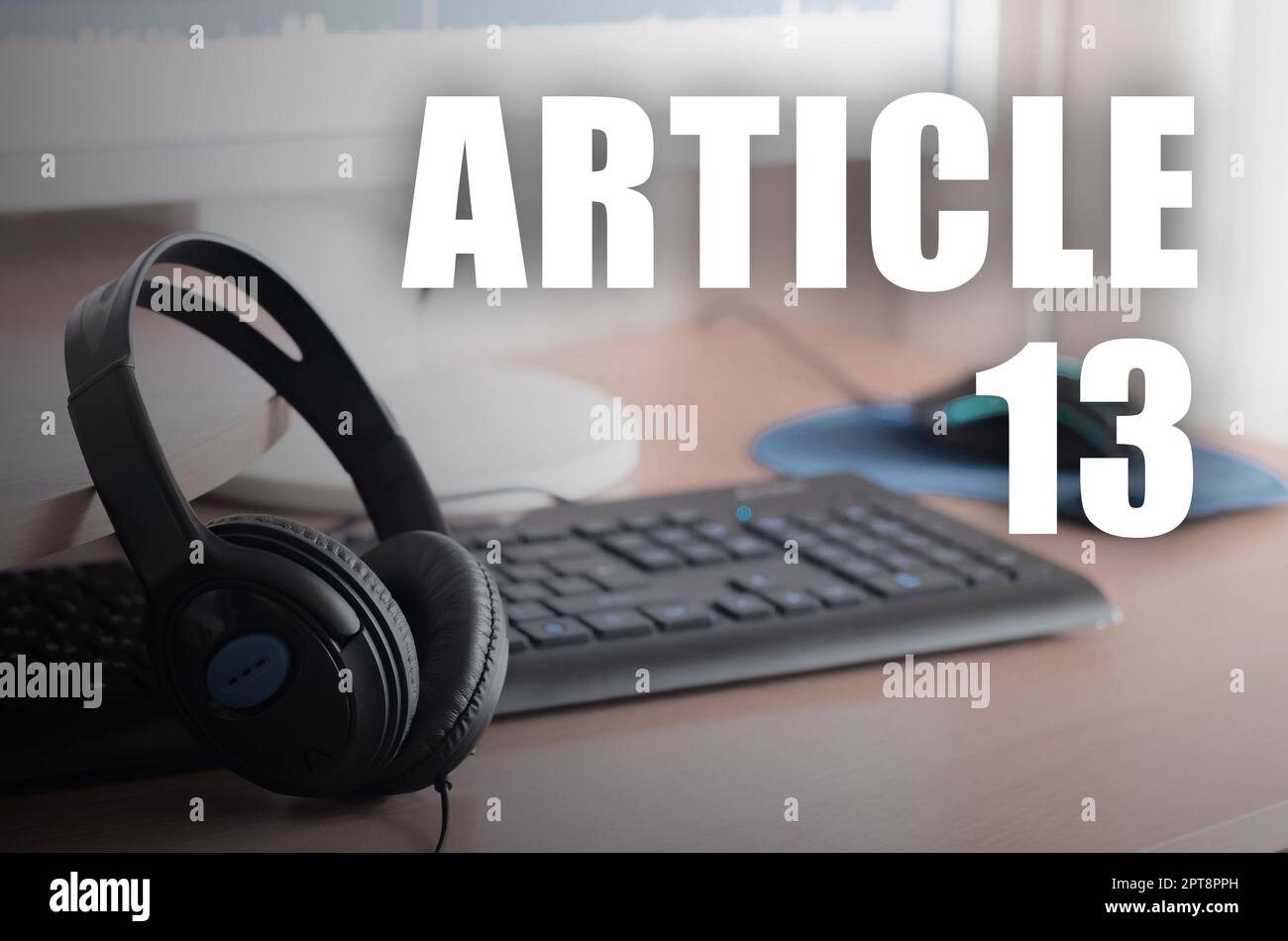 Article 13 inscription and headphones on the wooden desktop. European copyright directive including article 13 is approved by european parliament Stock Photo