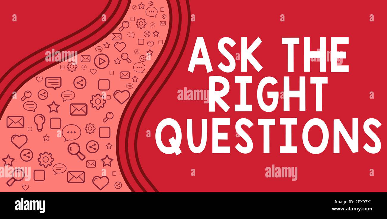 Sign displaying Ask The Right Questions, Concept meaning Look for a ...