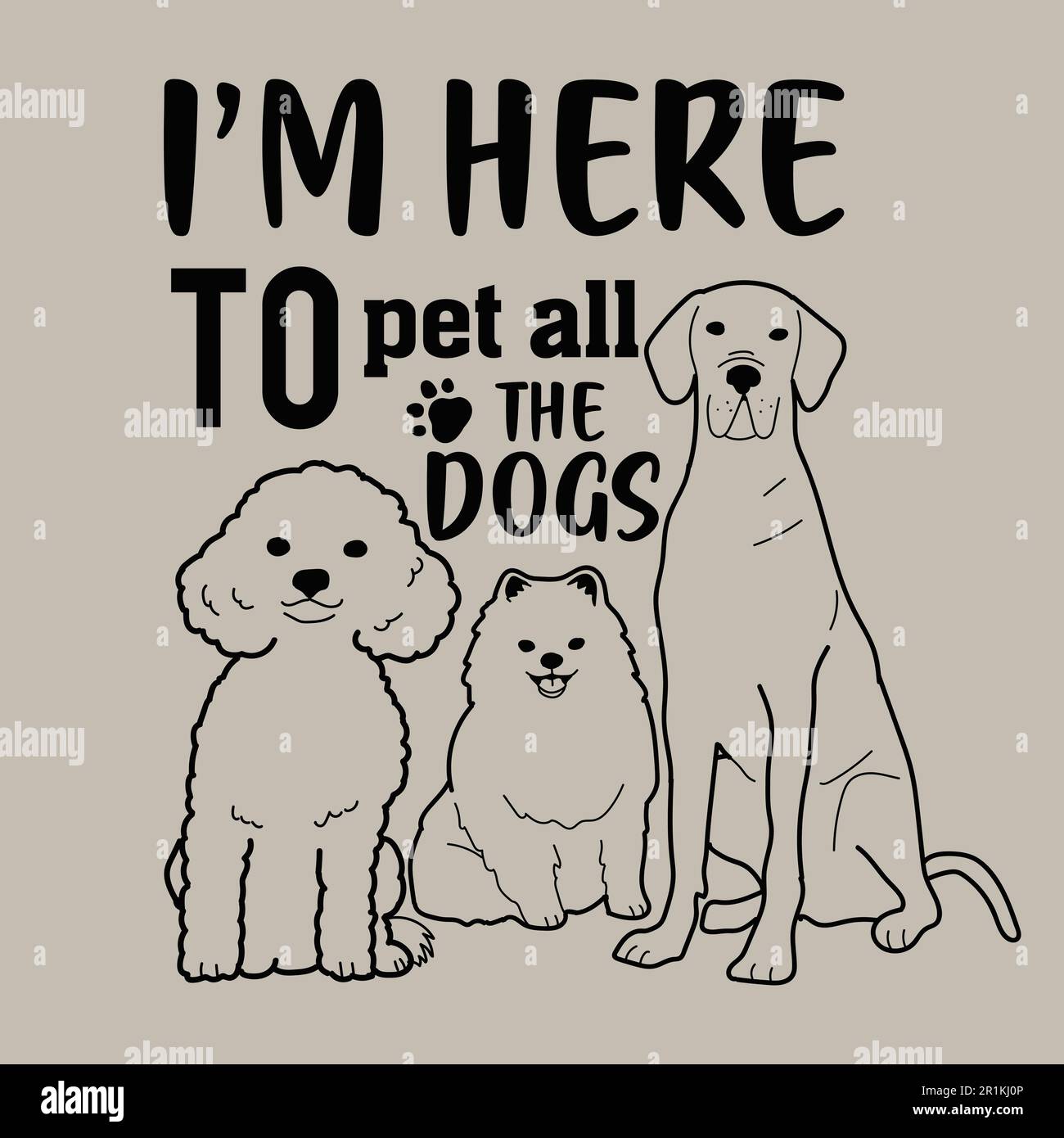 I'm here to pet all the Dogs- Dog T-shirt Stock Vector
