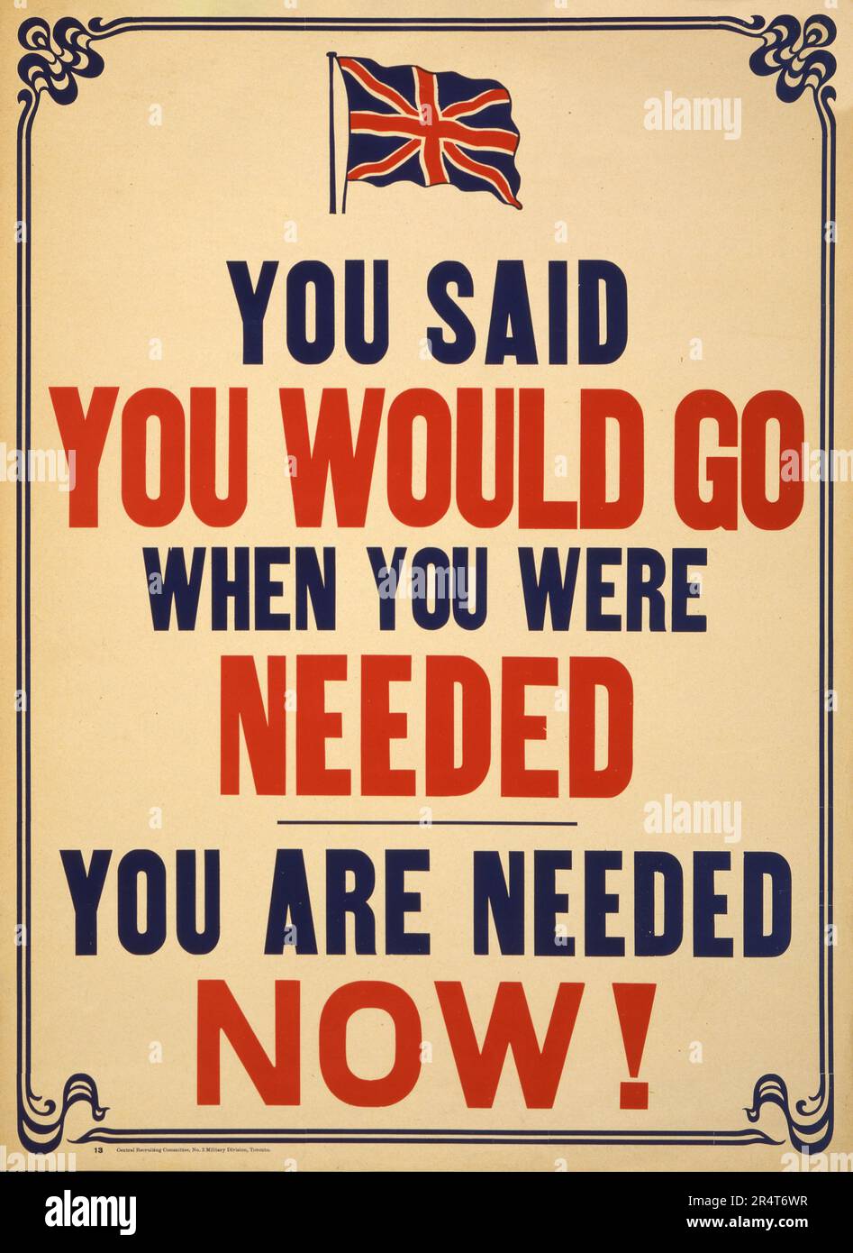 Canadian World War II propaganda - You said you would go when you were needed. You are needed NOW! - Toronto - Central Recruiting Committee, No. 2 Military Division - British flag Stock Photo
