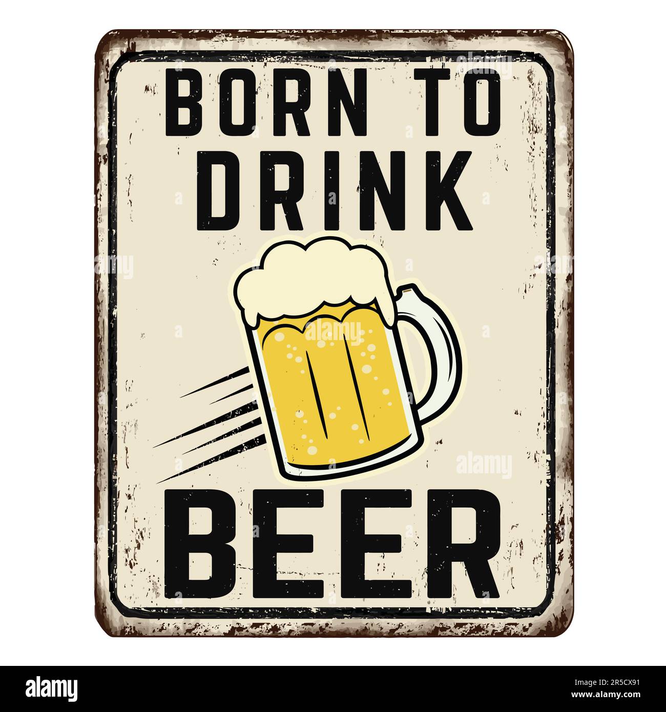 Born to drink beer vintage rusty metal sign on a white background