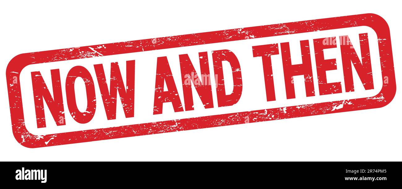 Now and then text written on red rectangle stamp sign stock photo alamy