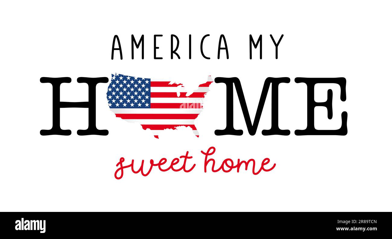 America my Home, Sweet Home t-shirt design. Template for Memorial Day, 4th of July or other patriotic holiday. Concept on clothing, pillows, flags Stock Vector