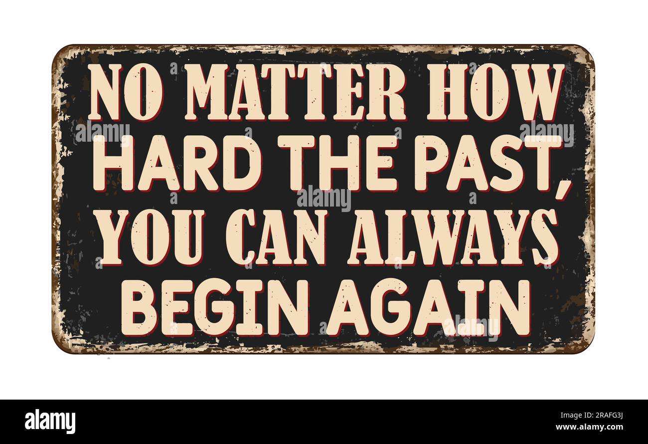 No matter how hard the past you can always begin again vintage rusty metal sign on a white background, vector illustration Stock Vector