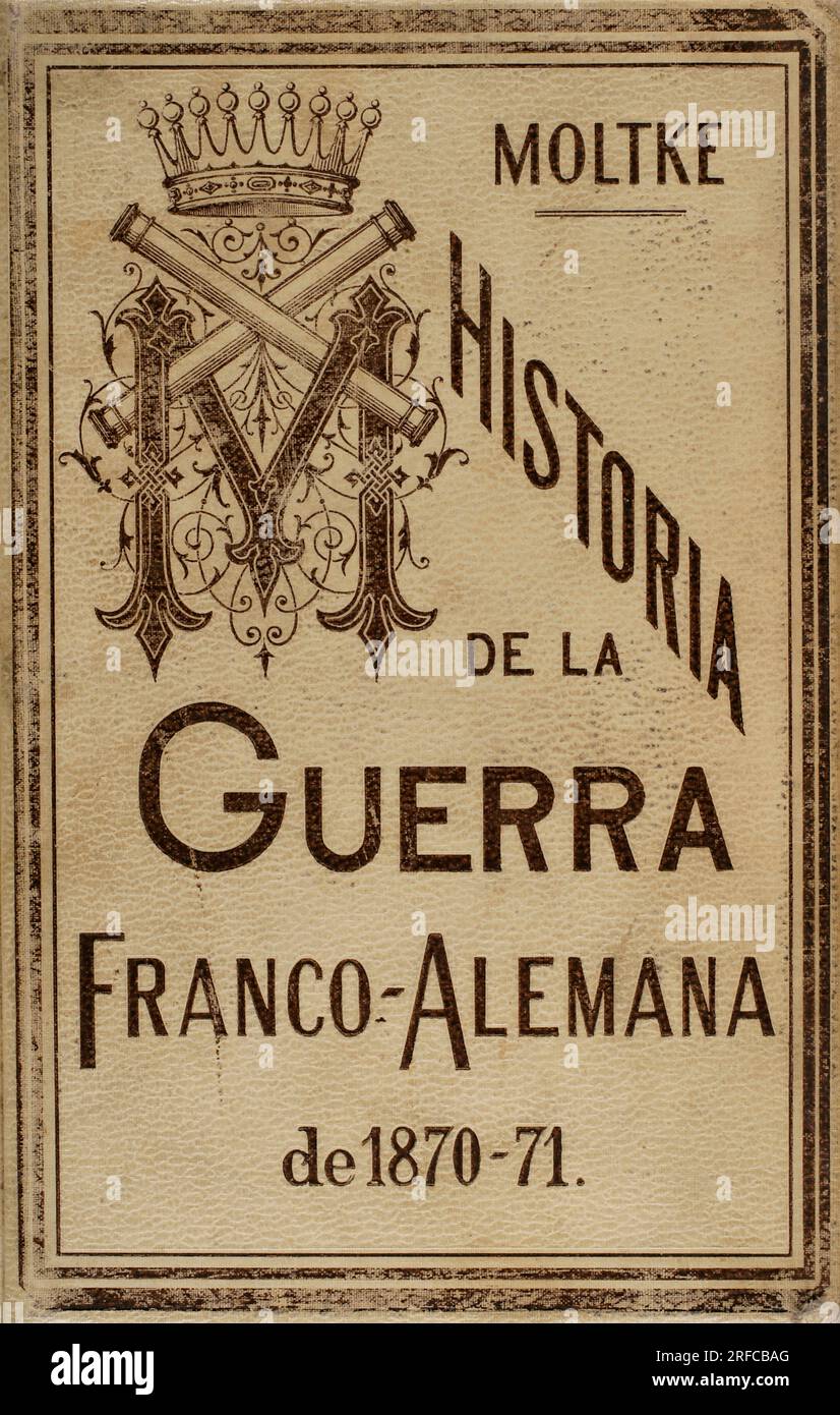 'Historia de la Guerra Franco-Alemana de 1870-1871', (History of the Franco-German War of 1870-1871), written by Count de Moltke (Helmuth von Moltke, 1800-1891). Translation by F.S. Kirchner. Spanish edition published in Barcelona by Montaner y Simón Editores, 1891. Cover. Stock Photo