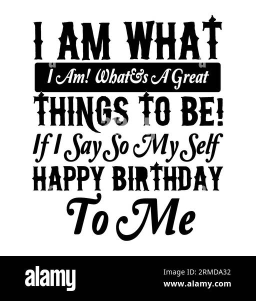 I am what a am ! what's a great things to be ! if i say so my salf typography t-shirt design, tee print, t-shirt design, lettering t shirt design, Sil Stock Vector