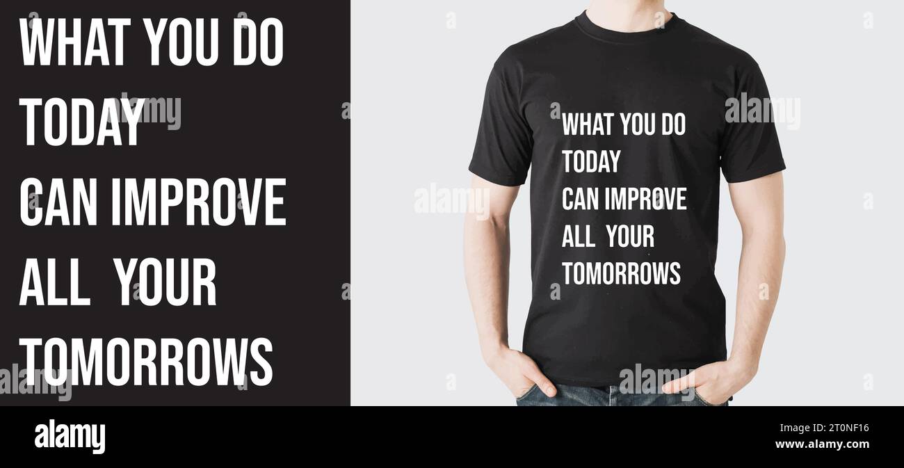 Typography T Shirt Design | Motivational T Shirt Design | What you do today can improve all your tomorrows | The future depends on what you do today Stock Vector