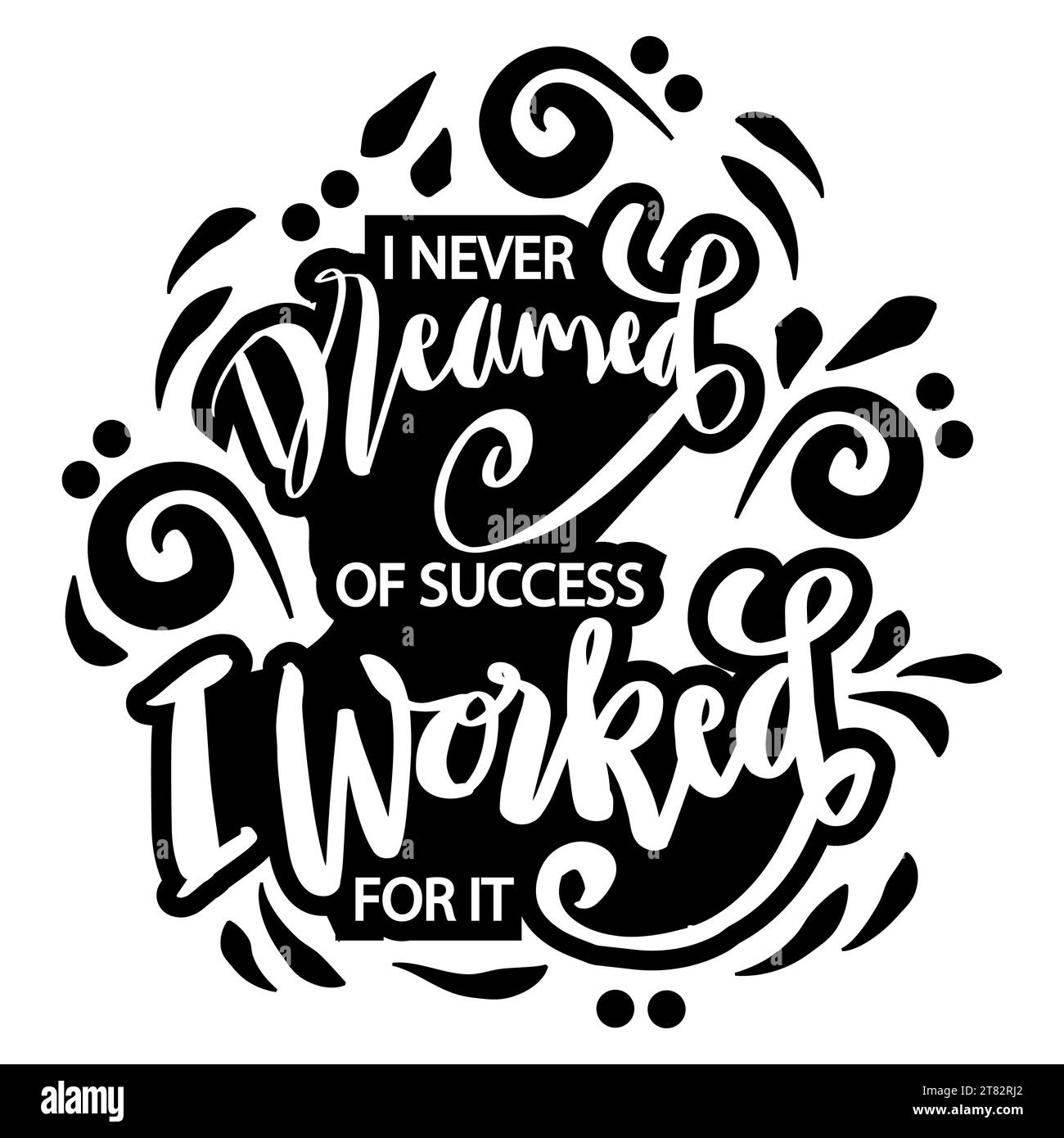 I never dreamed of success I worked for it. Poster quotes. I never dreamed of success I worked for it. Poster quotes. Stock Photo