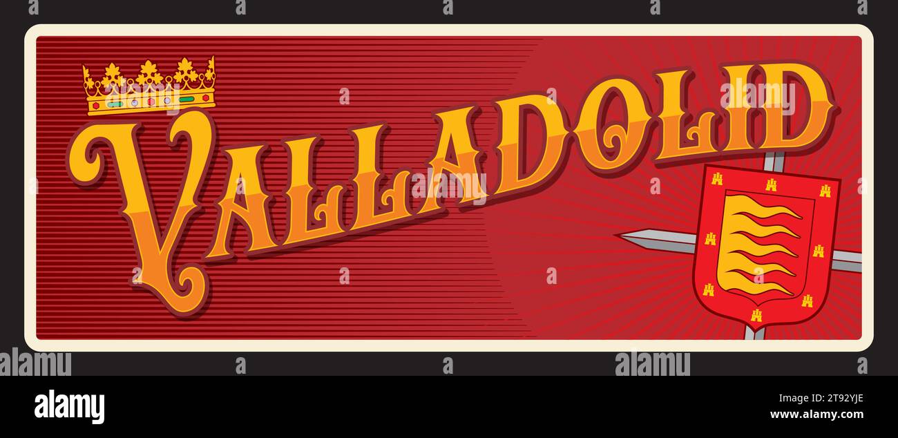 Valladolid municipality and city in Spain, Spanish territory. Vector travel plate, vintage tin sign, retro vacation postcard or journey signboard. Old plaque with crown, coat of arms with sword Stock Vector
