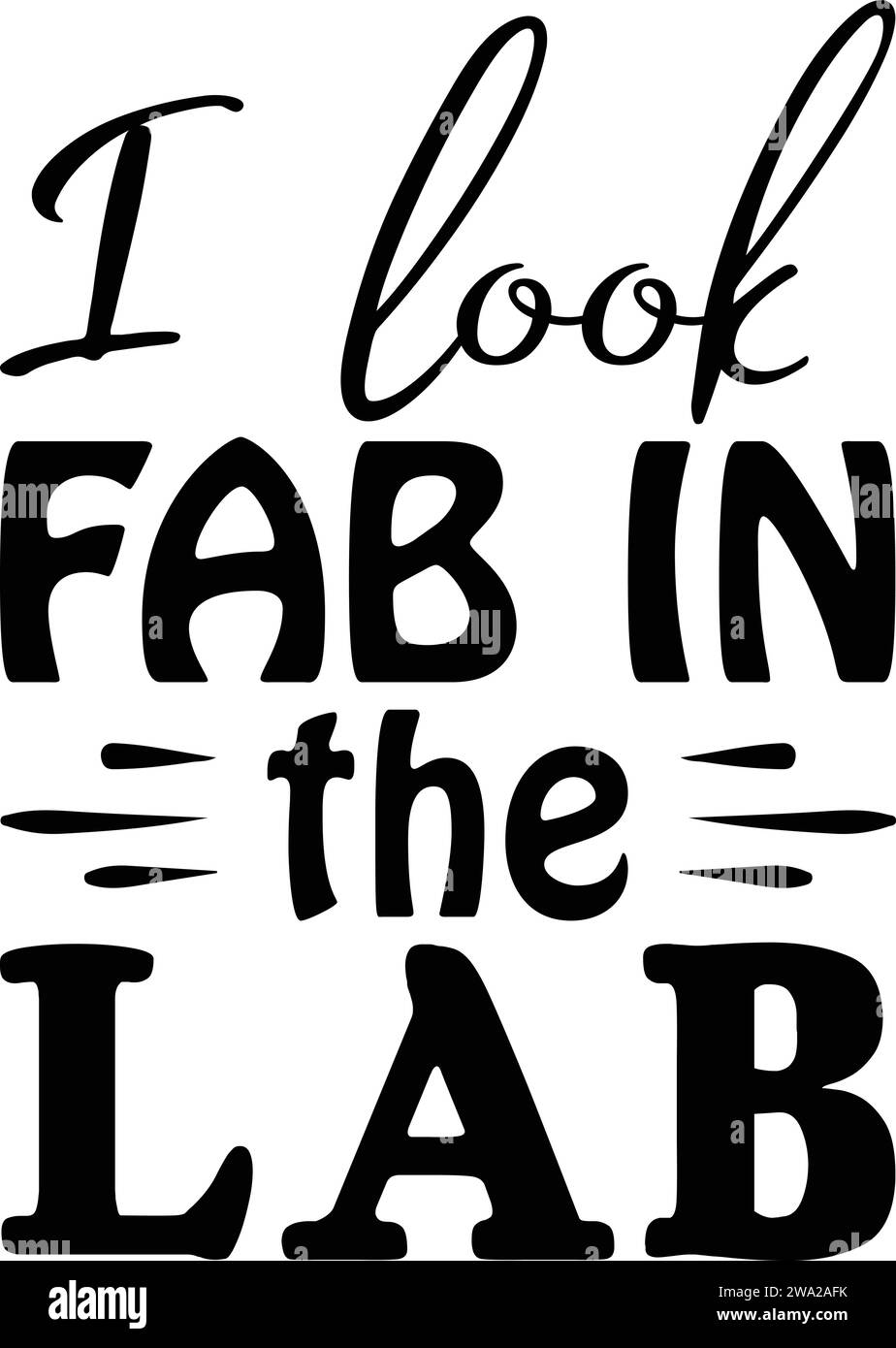 I Look Fab in the Lab ,Unique T-Shirts Designs Stock Vector