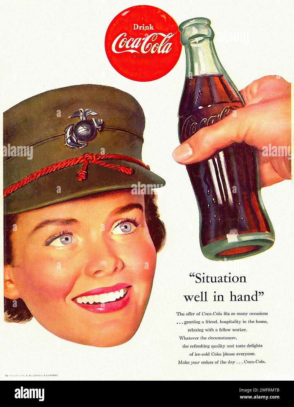 Drink Coca-Cola Situation well in hand Whether for the moment, relaxing with a friend, hospitality is the thing, or proving a point, Coca-Cola is always welcome Make your series of the day… Coca-Cola  A vintage advertisement for Coca-Cola featuring a hand holding a bottle of Coca-Cola. The bottle is a classic Coca-Cola bottle with a red label and white text. The background is a white background with a red circle that reads “Drink Coca-Cola”. The advertisement also features a woman wearing a green military cap with a red rope and a silver emblem. - American (U.S.) advertising, World War II era Stock Photo