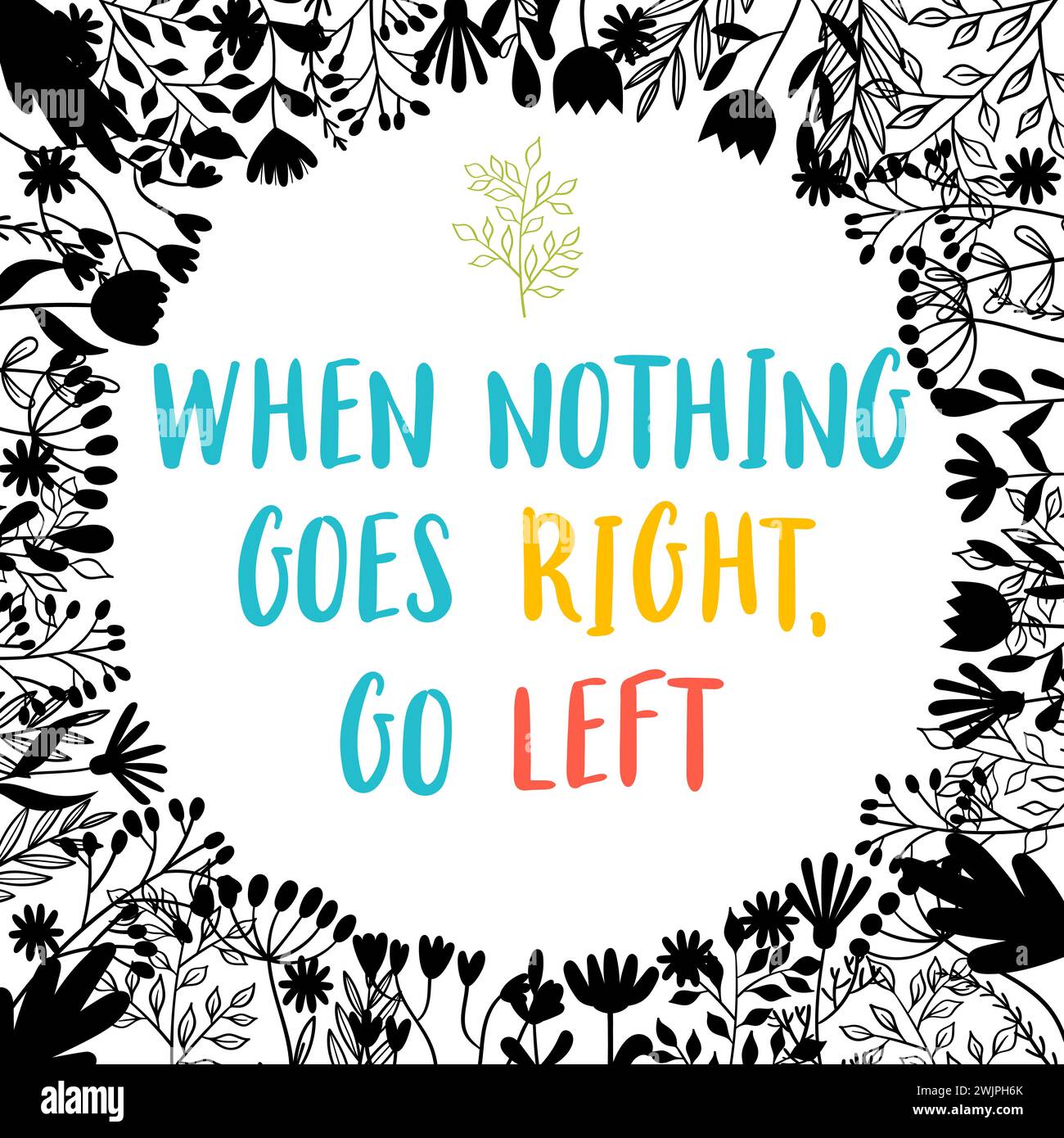 When nothing goes right, go left. Inspirational and motivating phrase. Quote, slogan. Lettering