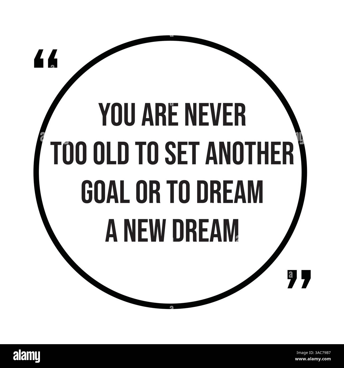 You are never too old to set another goal or to dream a new dream ...