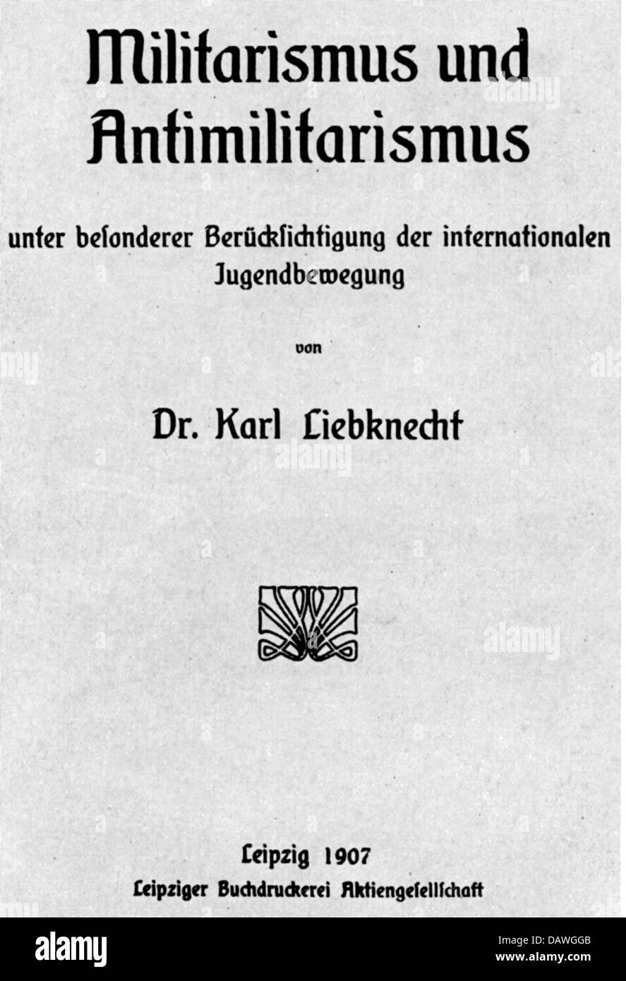 Liebknecht, Karl, 13.8.1871 - 15.1.1919, German politician, works, 'Militarismus und Antimilitarimus', Leipziger Buchdruckerei AG, 1907, title, , Stock Photo