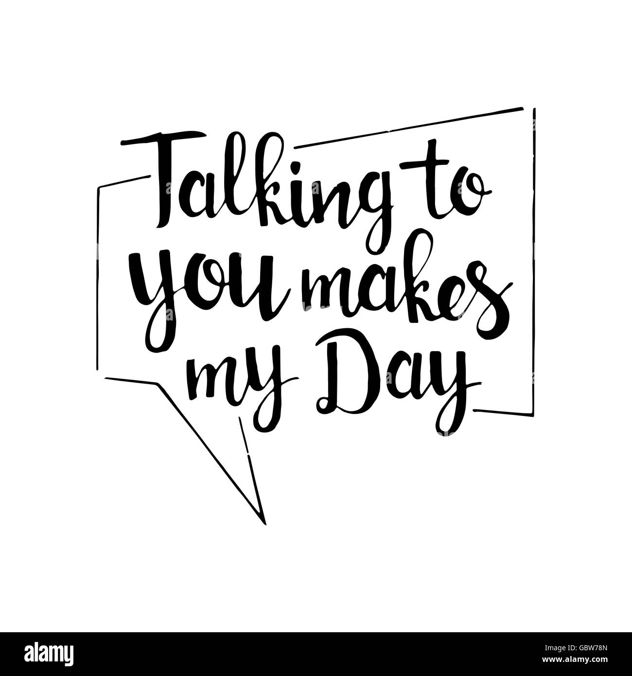 Talking to you makes my day handwritten lettering. Romantic quote. Modern vector hand drawn calligraphy with speech bubble Stock Vector