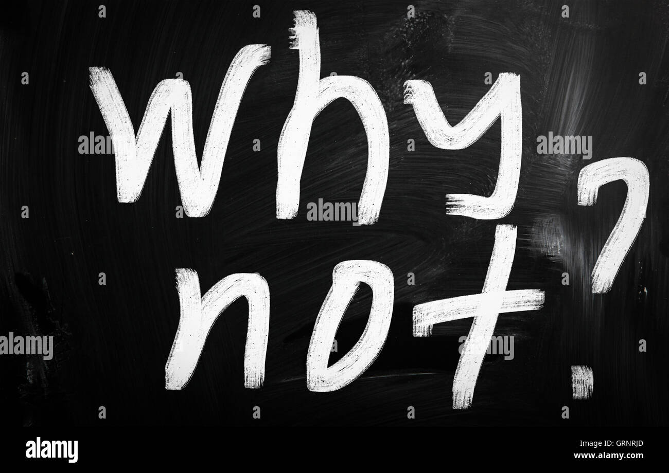 Why Not? handwritten with white chalk on a blackboard Stock Photo Alamy