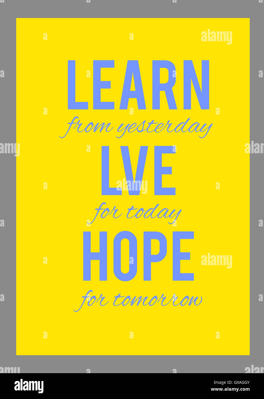 Learn from yesterday, live for today, hope for tomorrow. Background ...