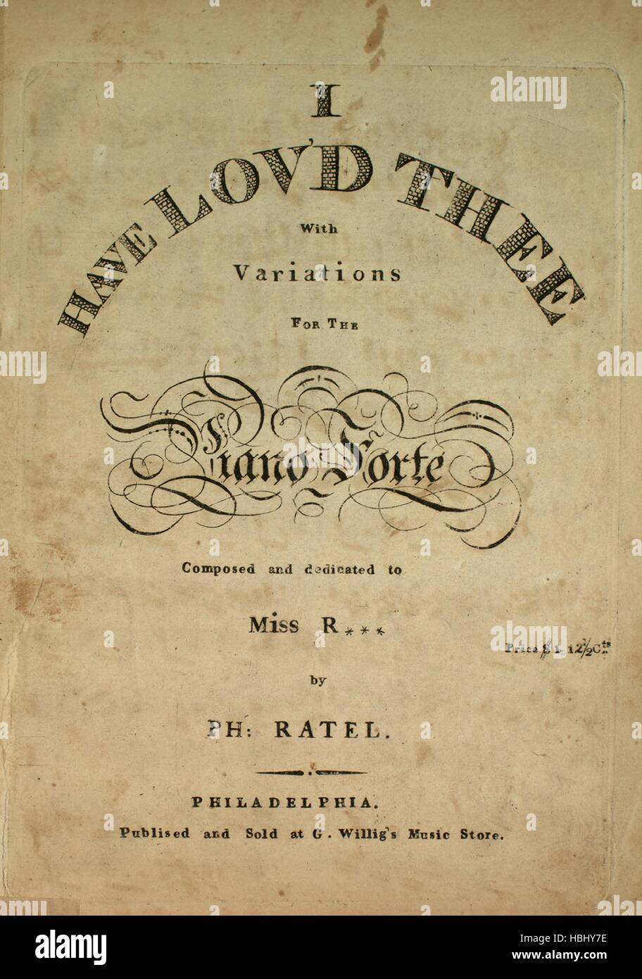 Sheet music cover image of the song 'I Have Lov'd Thee With Variations for the Piano Forte', with original authorship notes reading 'Composed by Ph Ratel', United States, 1900. The publisher is listed as 'G. Willig's Music Store', the form of composition is 'theme and variation', the instrumentation is 'piano', the first line reads 'None', and the illustration artist is listed as 'None'. Stock Photo