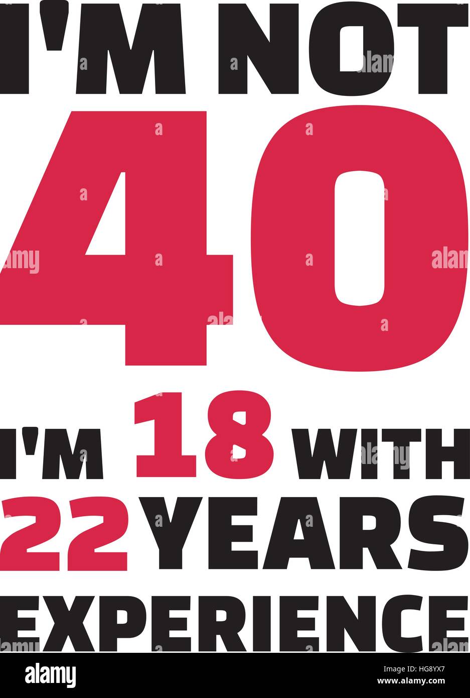 I'm Not 40 I'm 18 With 22 Years Of Experience 40th Birthday I'm Not 40 I'm 18 With 22 Years Of Experience 40th Birthday