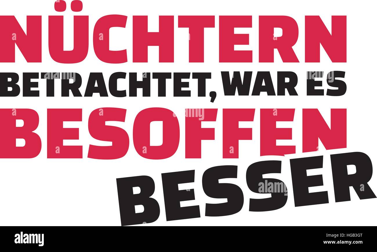 Looked at soberly drunken was way better. German drinking saying Stock