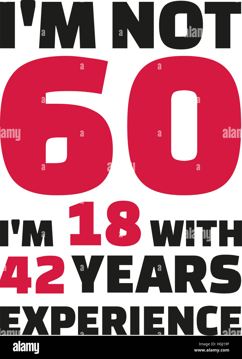 I'm not 60, I'm 18 with 42 years experience - 60th birthday Stock Photo