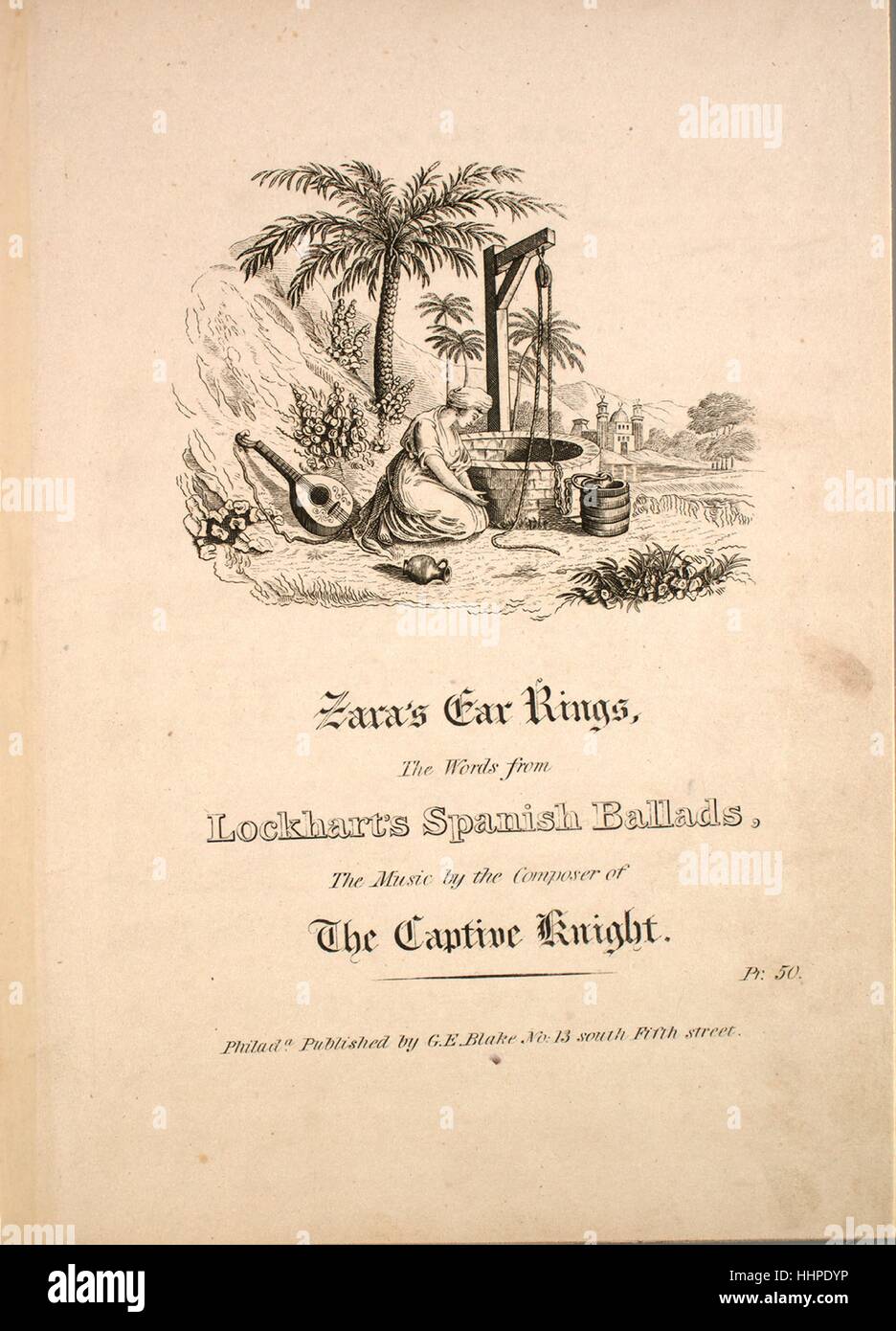 Sheet music cover image of the song 'Zara's Ear Rings', with original authorship notes reading 'The Words from Lockhart's Spanish Ballads The Music by the Composed of The Captive Knight', United States, 1900. The publisher is listed as 'G.E. Blake, No. 13 South Fifth Street', the form of composition is 'strophic', the instrumentation is 'piano and voice', the first line reads 'My Earrings! My Earrings! They've dropt into the well', and the illustration artist is listed as 'None'. Stock Photo