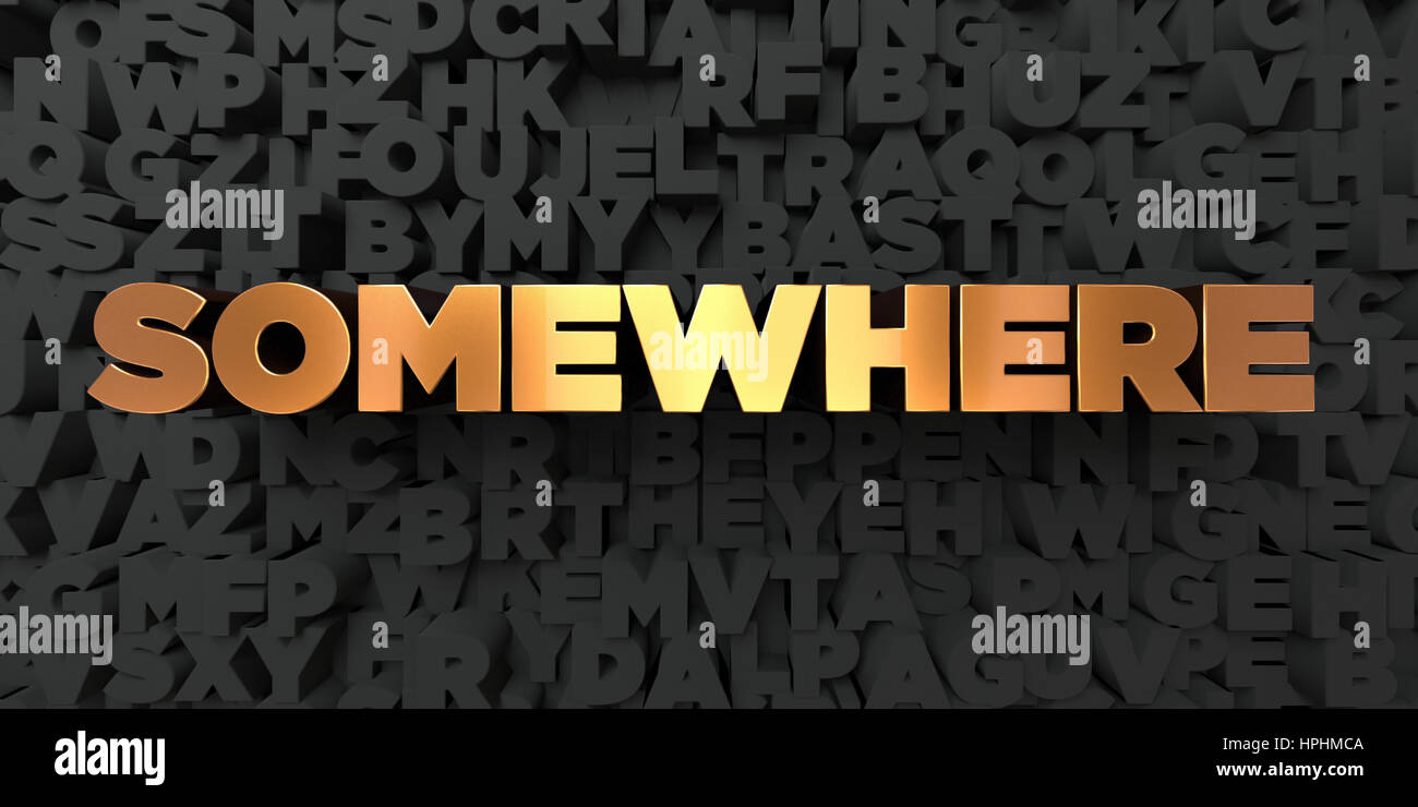 Somewhere - Gold text on black background - 3D rendered royalty free ...