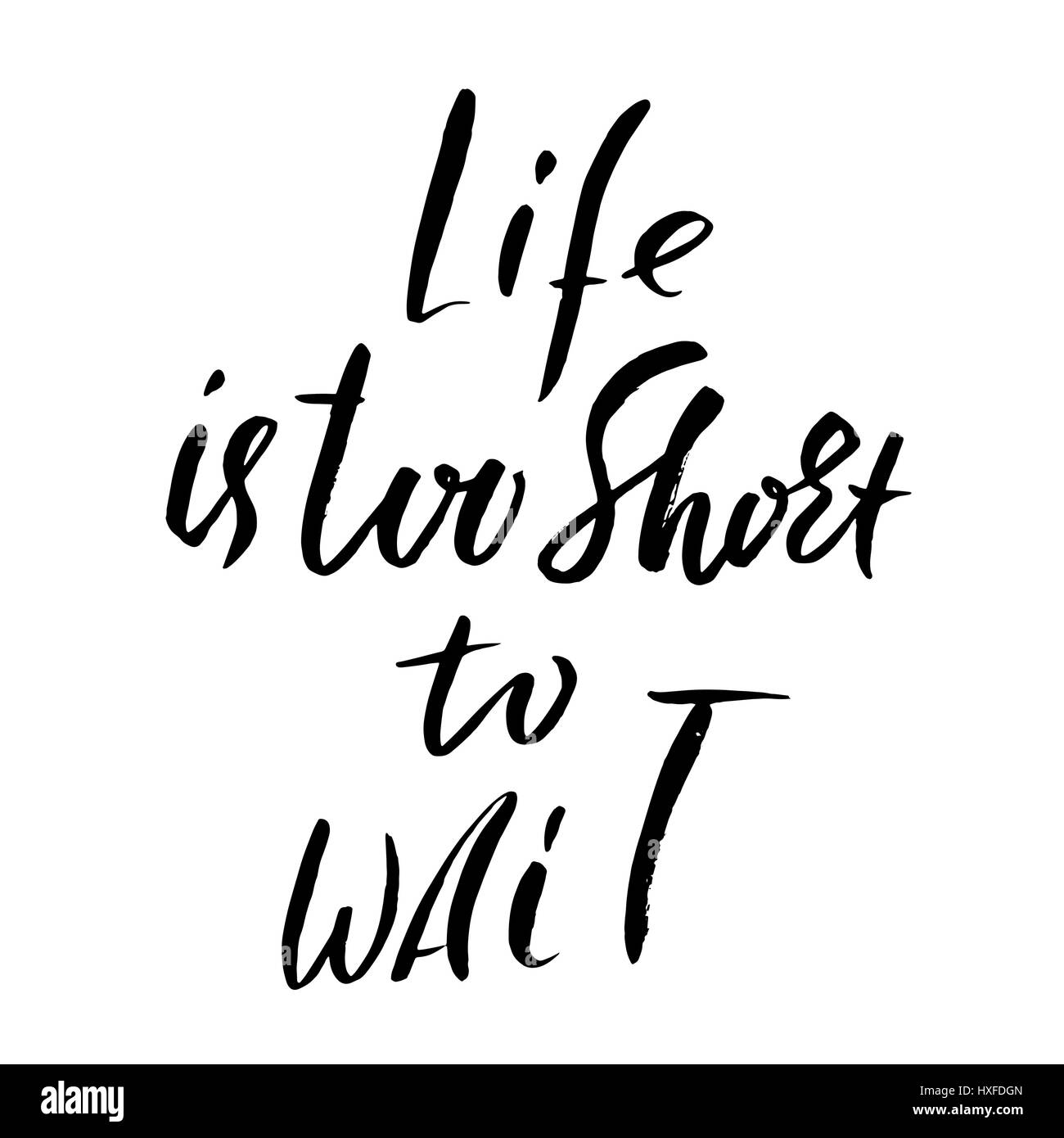 Life is too short to wait. Hand drawn lettering. Vector typography design. Handwritten