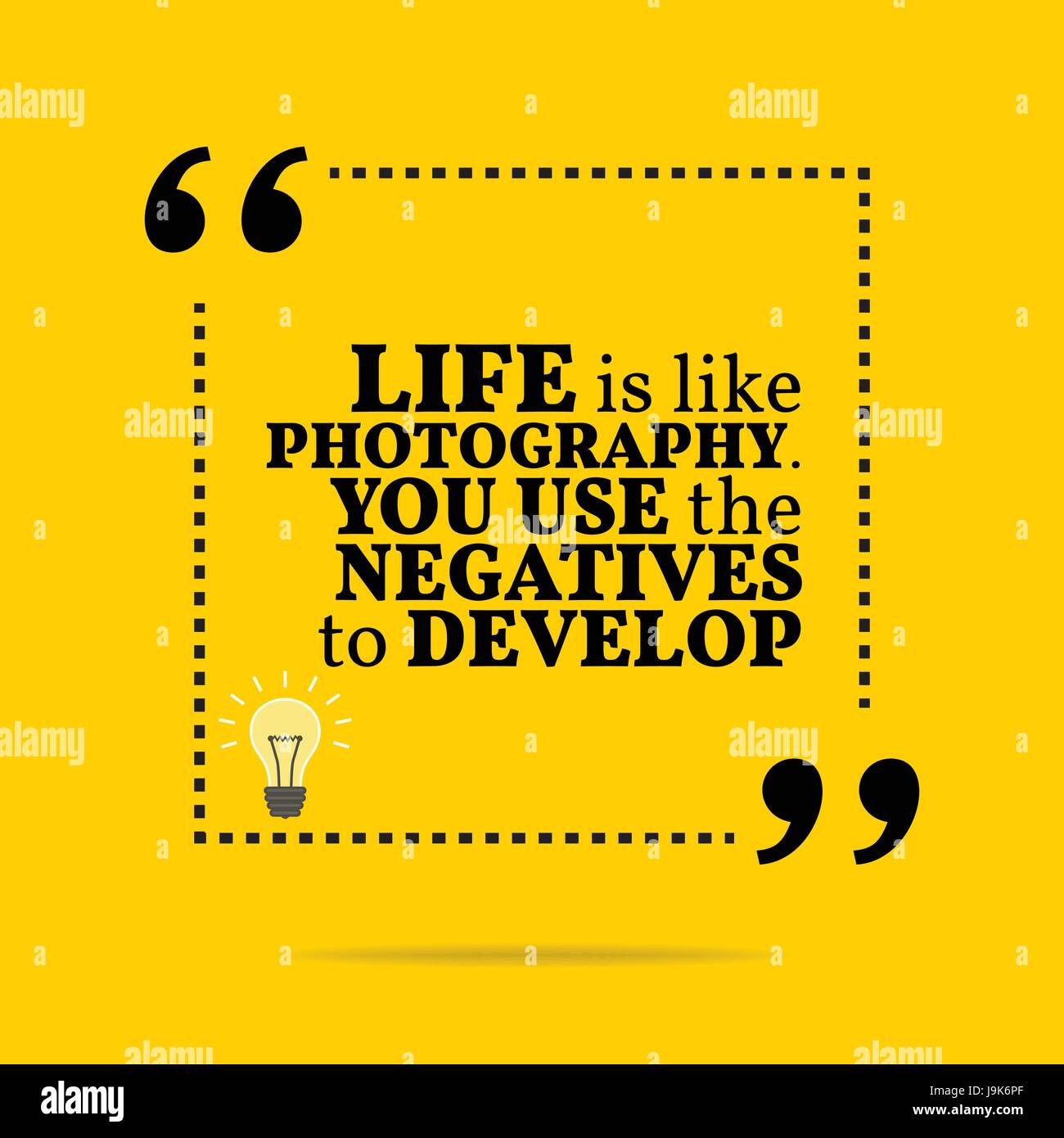 Inspirational motivational quote. Life is like photography. You use the