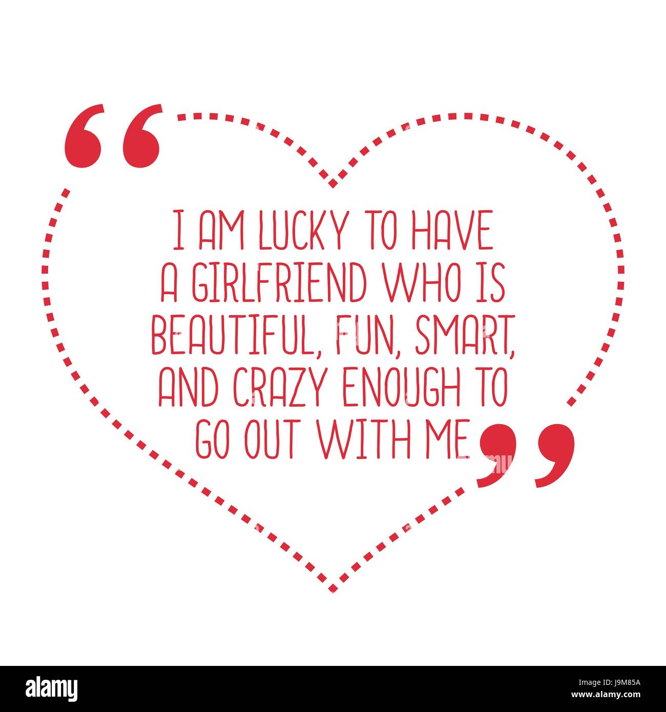 Funny love quote. I am lucky to have a girlfriend who is beautiful, fun, smart, and crazy enough to go out with me. Simple trendy design. Stock Vector