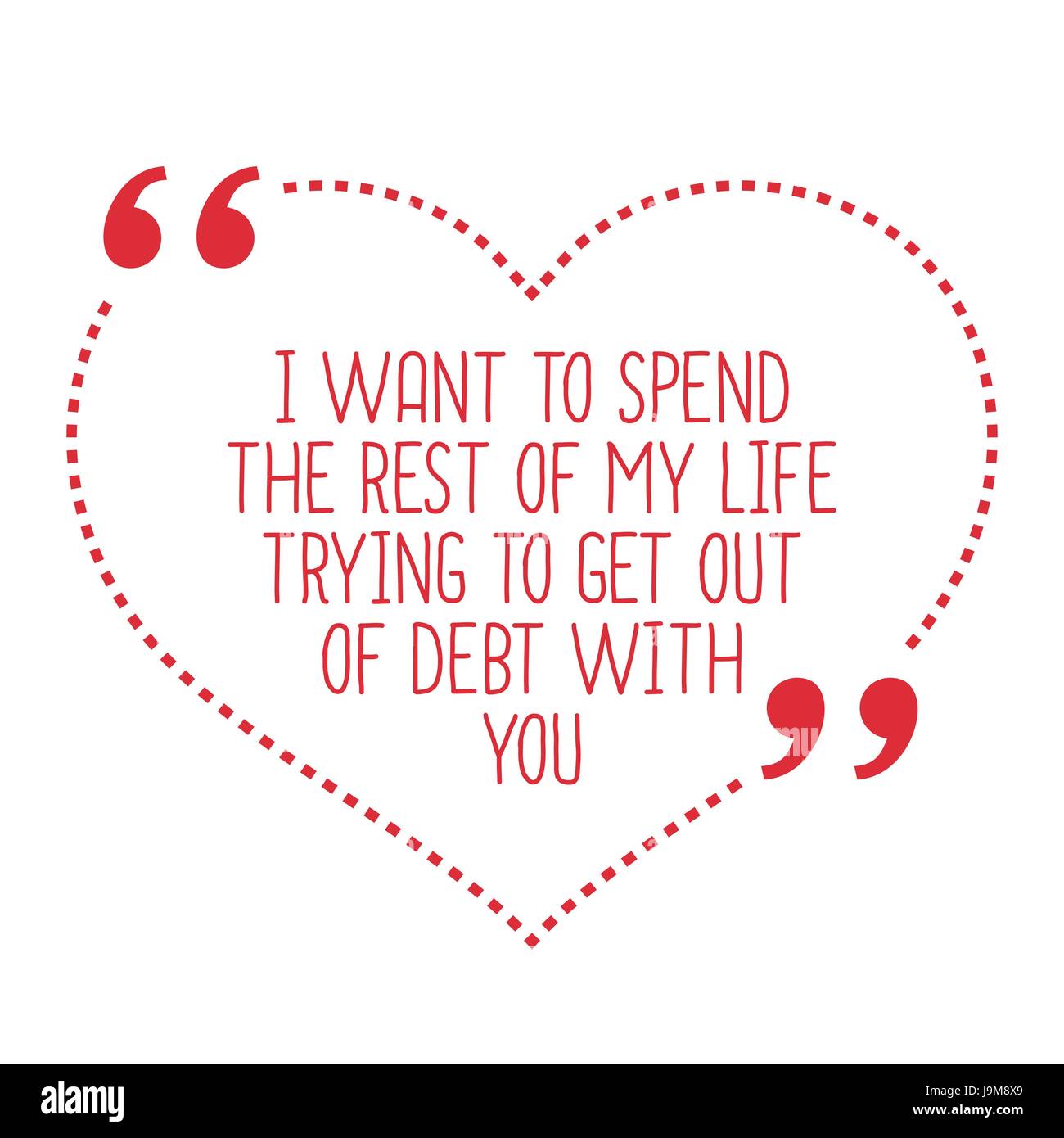 Funny love quote. I want to spend the rest of my life trying to get out of debt with you. Simple trendy design. Stock Vector