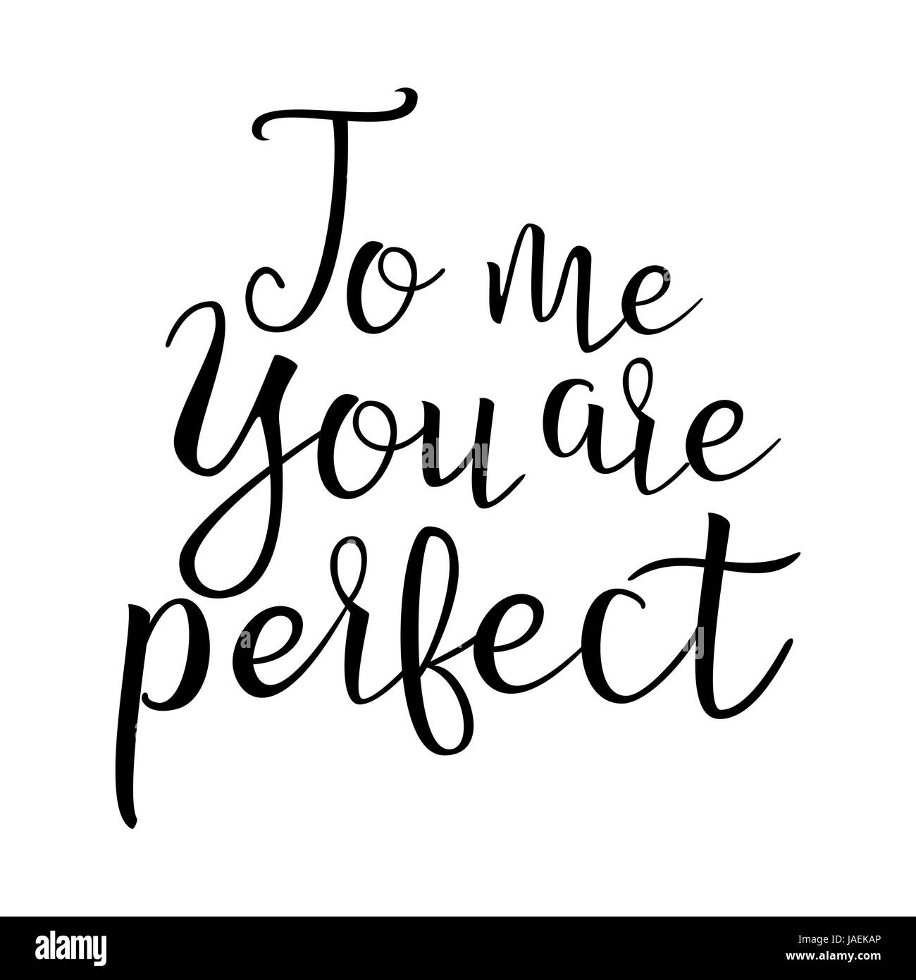 Quote About Love. To Me You Are Perfect. Handwritten Inspirational Text. Modern Brush Calligraphy Isolated On White Background. Typography Poster. Vec Stock Vector Image & Art - Alamy