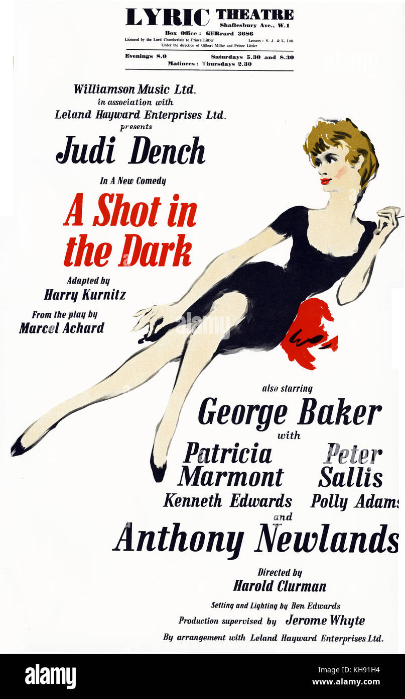 A Shot in the Dark - adapted from Marcel Achard 's play L'Idiote. Poster for 1963 production at Lyric Theatre, London. With Judi Dench, George Baker, Patricia Marmont, Peter Sallis, Kenneth Edwards, Polly Adams and Anthony Newlands. Directed by Harold Clurman. Adapted by Harry Kurnitz. Setting and lighting by Ben Edwards. Stock Photo