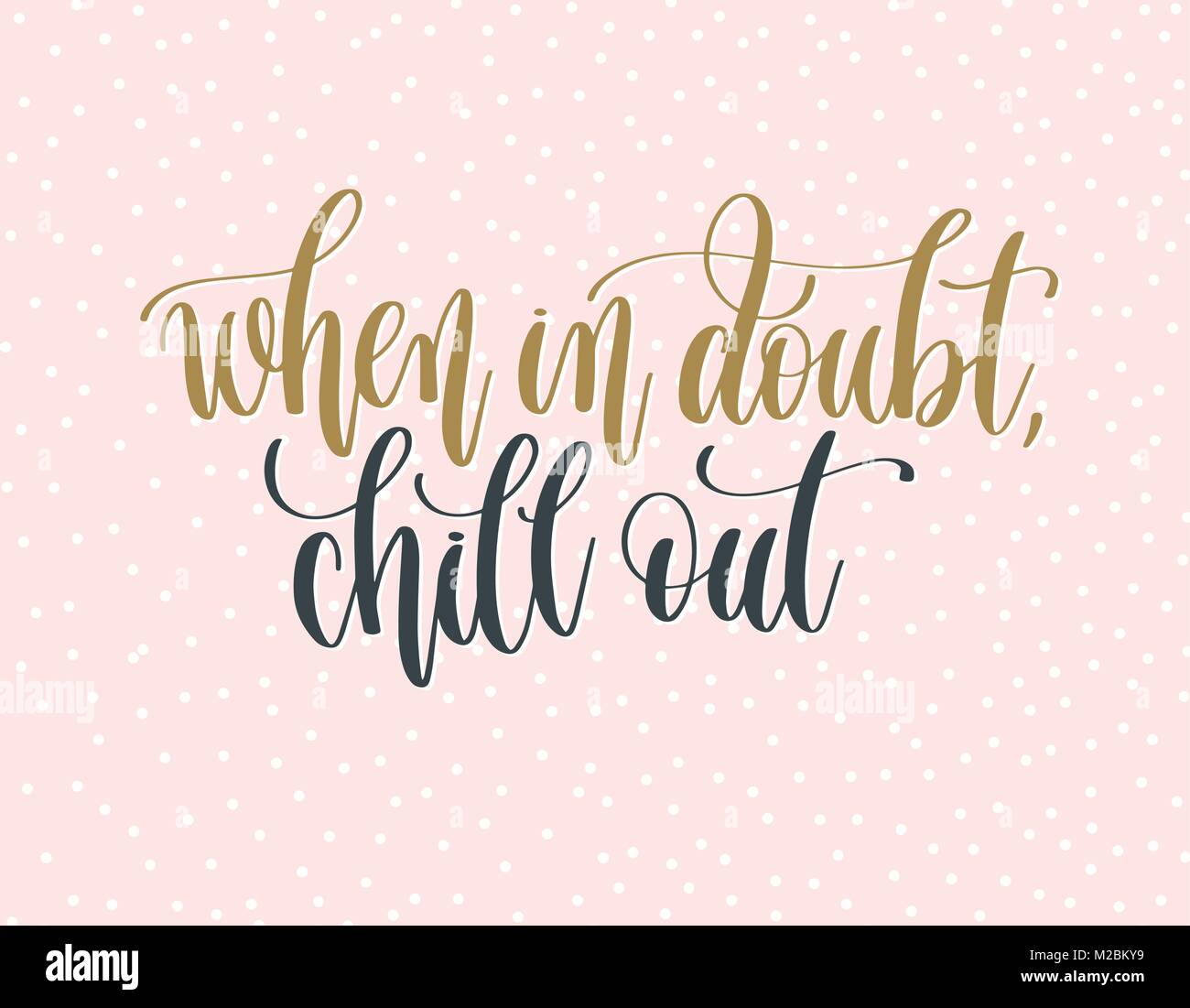 when in doubt chill out - gold and gray hand lettering Stock Vector ...