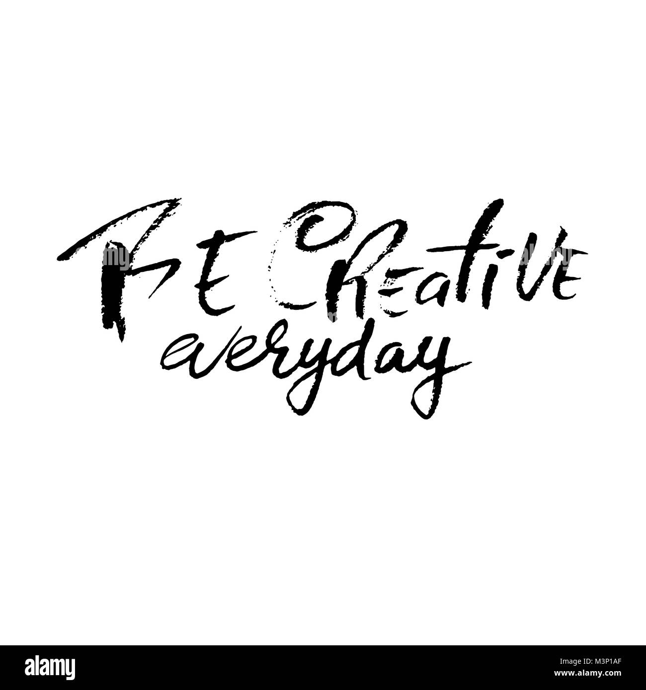 Be creative everyday. Hand drawn dry brush motivational lettering. Ink ...