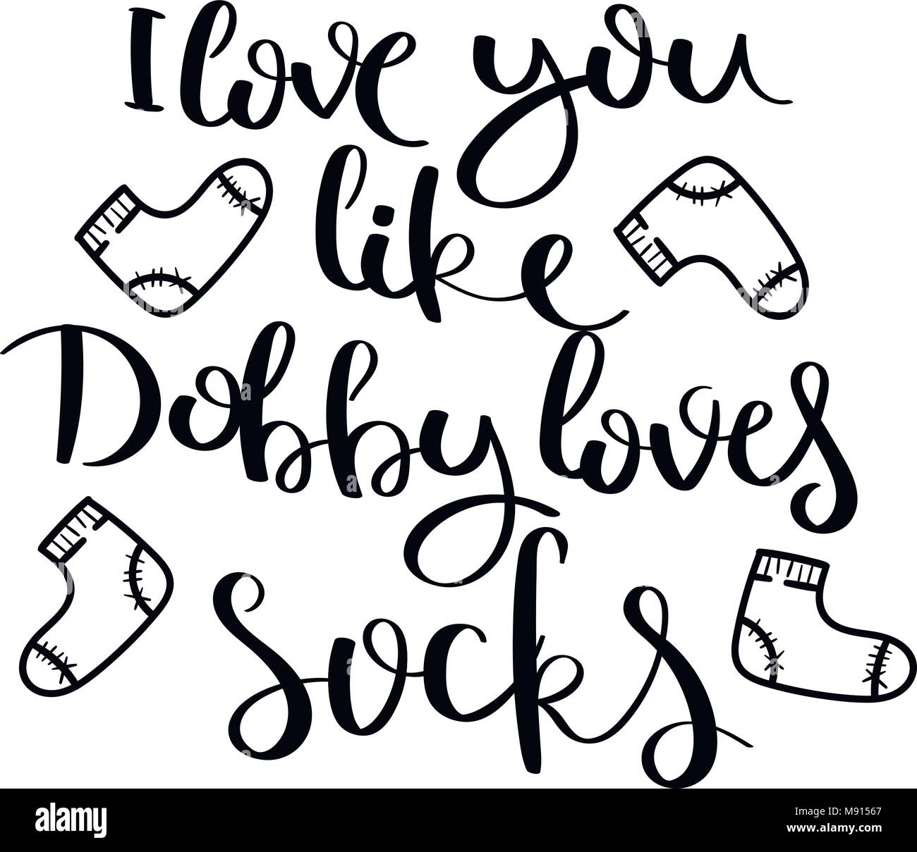 I Love You Like Dobby Loves Socks Hand Written Calligraphy Quote Motivation For Life And Happiness For Postcard Poster Prints Cards Graphic Desig Stock Vector Image Art Alamy