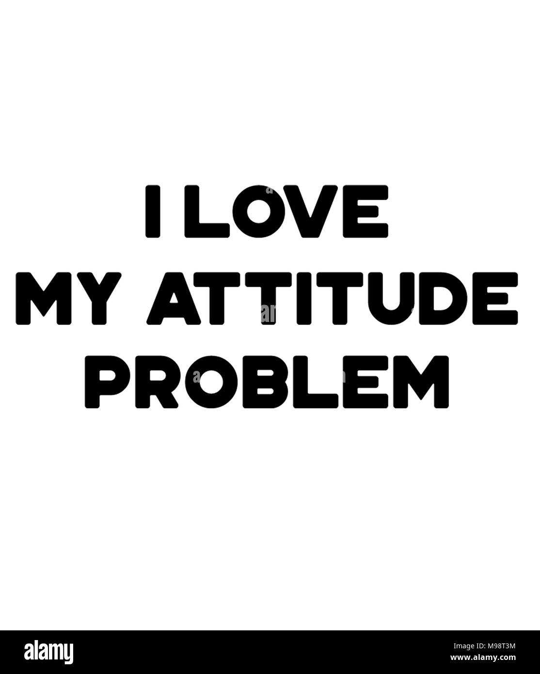 I love my attitude problem Stock Photo - Alamy
