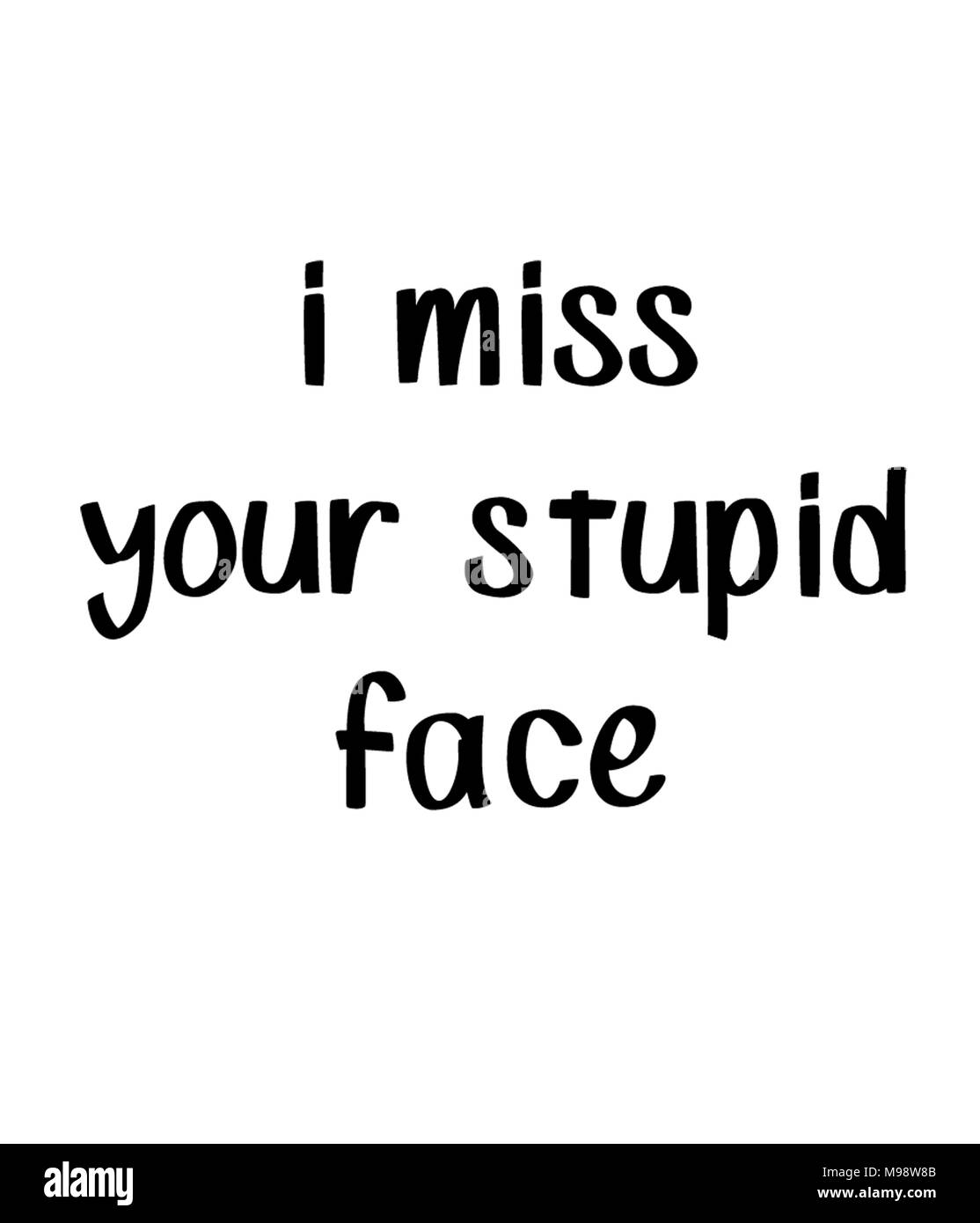 I miss your stupid face Stock Photo